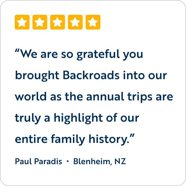 We are so grateful you brought Backroads into our world as the annual trips are truly a highlight of our entire family history.