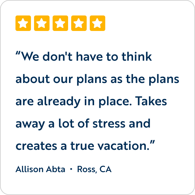 We don't have to think about our plans as the plans are already in place. Takes away a lot of stress and creates a true vacation.